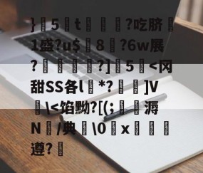 九游体育官网-}5蔅t€?吃脐嗘1盛?u$璔8?6w展?鉋敡?]5泦